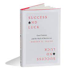 Success and Luck - Good Fortune and the Myth of Meritocracy