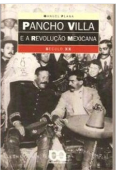Pancho Villa e a Revolução Mexicana - Século XX