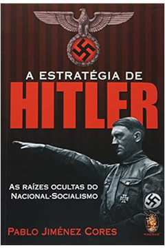 A Estrategia de Hitler: as Raizes Ocultas do Nacional Socialismo