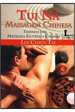 Tui Ná Massagem Chinesa: Tratado de Medicina Esotérica Chinesa