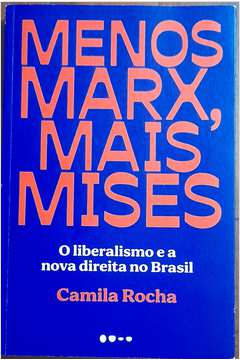 Menos Marx, Mais Mises - o Liberalismo e a Nova Direita no Brasil