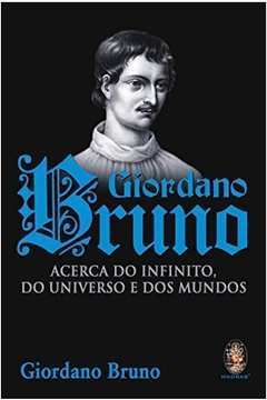 Giordano Bruno. Acerca do Infinito, do Universo e dos Mundos
