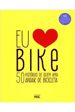 Eu Amo Bike: 50 Histórias de Quem Ama Andar de Bicicleta