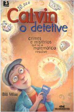 Calvin o Detetive. Crimes e Mistérios Que Só a Matemática Resolve