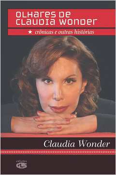 Olhares de Cláudia Wonder: Crônicas e Outras Histórias