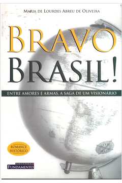 Bravo Brasil!: Entre Amores e Armas, a Saga de um Visionário