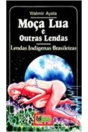 Moça Lua e Outras Lendas - Lendas Indígenas Brasileiras