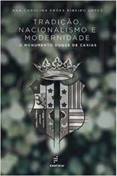 Tradição, Nacionalismo e Modernidade : o Monumento Duque de Caxias.