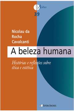 A Beleza Humana: Histórias e Reflexões Sobre Ética e Estética