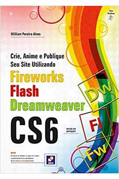 Crie, Anime e Publique Seu Site: Utilizando Fireworks Cs6, Flash Cs6..