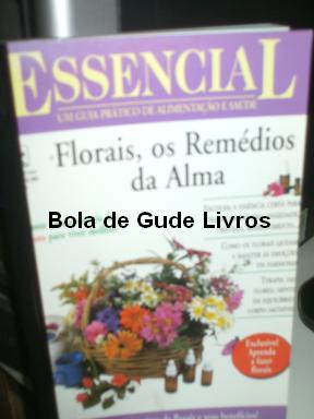 Florais Os Remedios Da Alma N°06 – Essencial Um Guia Pratico De