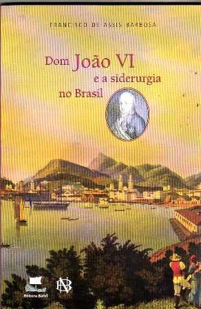 Dom Joo VI e a Siderurgia no Brasil