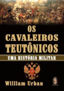 Os Cavaleiros Teutnicos - uma Histria Militar