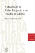 A Atualidade de Walter Benjamin e de Theodor W. Adorno