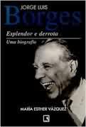 Jorge Luis Borges Esplendor e Derrota uma Biografia