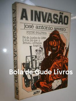 A Invasão - 24 de Junho de 1986: o Dia Em Que o Brasil Invadiu Angola