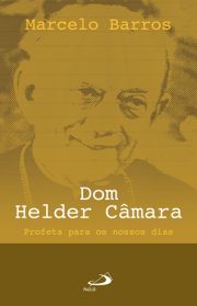 Dom Helder Cmara - Profeta para os Nossos Dias