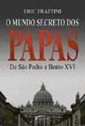 O Mundo Secreto dos Papas de So Pedro a Bento XVI