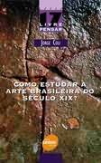 Como Estudar a Arte Brasileira do Sculo xix ?