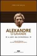 Alexandre o Grande - a Arte da Estratgia