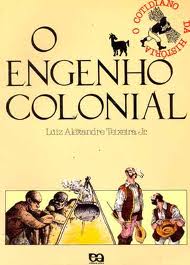 O Engenho Colonial - Col. o Cotidiano da Historia