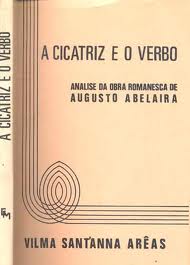 A Cicatriz e o Verbo: Analise da Obra Romanesca de Augusto Abelaira
