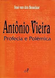 Antnio Vieira - Profecia e Polmica