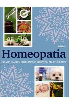 Homeopatia! Guia Da Familia - Como Tratar Criancas, Adultos E Pets