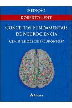 CEM BILHOES DE NEURONIOS CONCEITOS FUNDAMENTAIS DE NEUROCIENCIA