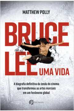 Bruce lee - uma vida: a biografia definitiva da lenda do cinema que transformou as artes marciais em um fenômeno global