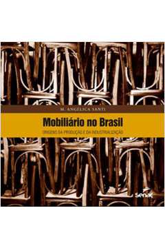 MOBILIÁRIO NO BRASIL : ORIGENS DA PRODUÇÃO E DA INDUSTRIALIZAÇÃO