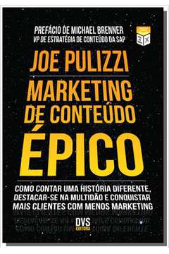 Livro: Marketing de Conteúdo Épico Como Contar Uma História Diferente, Destacar-se na Multidão e Conquistar Mais Clientes Co - Joe Pulizzi | Estante Virtual
