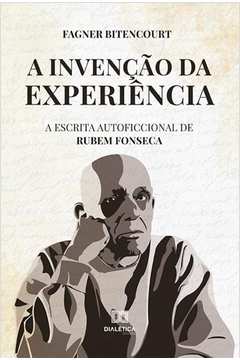 A invenção da experiência - A escrita autoficcional de Rubem Fonseca