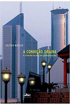 A Condio Urbana - a Cidade na era da Globalizao