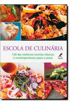 Escola De Culinaria - 150 Das Melhores Receitas Classicas E Conteporaneas Passo A Passo