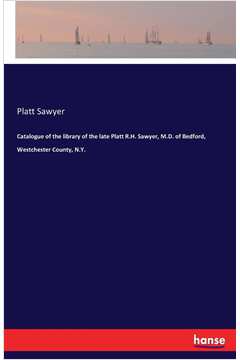 Catalogue of the library of the late Platt R.H. Sawyer, M.D. of Bedford, Westchester County, N.Y.