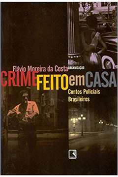 Crime Feito Em Casa: Contos Policiais Brasileiros