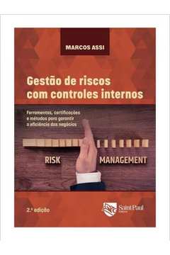 GESTÃO DE RISCOS COM CONTROLES INTERNOS - FERRAMENTAS, CERTIFICAÇÕES E MÉTODOS PARA GARANTIR A EFICI