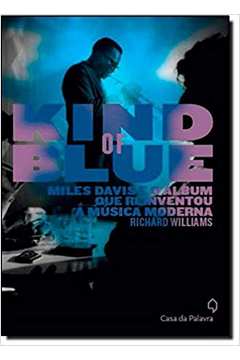 Kind of Blue Miles Davis e o Album Que Reinventou a Musica Moderna