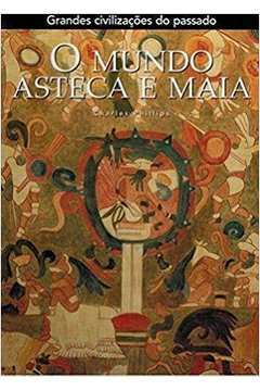 Grandes Civilizações do Passado O Mundo Asteca e Maia