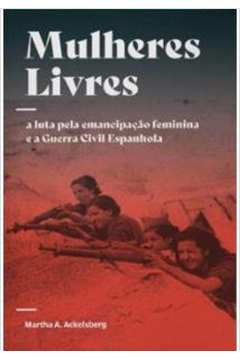 MULHERES LIVRES - A LUTA PELA EMANCIPAÇÃO FEMININA E A GUERRA CIVIL ESPANHOLA