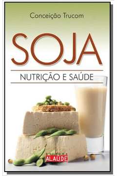 Soja: Nutricão e Saúde - Série Alimentos Funcionais