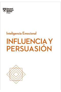 Influencia Y Persuasión: Serie Inteligencia Emocional HBR