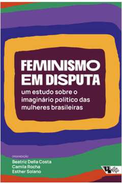 FEMINISMO EM DISPUTA UM ESTUDO SOBRE O IMAGINÁRIO POLÍTICO DAS MULHERES BRASILEIRAS