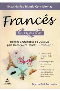 Frances Facil E Passo A Passo - Domine A Gramatica Do Dia A Dia Para Fluencia Em Frances - Rapido!