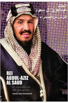 Rei Abdul-Aziz Al Saud. O cavaleiro do deserto