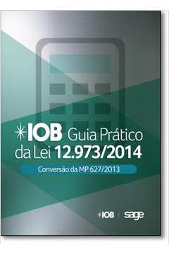 Iob Guia Prático da Lei Nº 12973-2014: Conversão da Mp Nº 627-2013