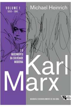 Karl Marx e o Nascimento da Sociedade Moderna - Vol 1 (1818-1841)