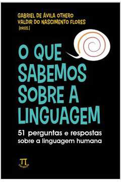 O Que Sabemos Sobre A Linguagem - 51 Perguntas E Respostas Sobre A Linguagem Humana