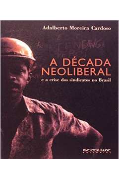 A Dcada Neoliberal e a Crise dos Sindicatos no Brasil